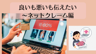 良いも悪いも伝えたい～ネットクレーム編